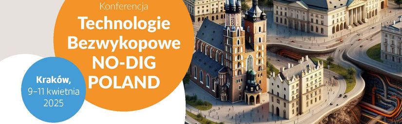NO-DIG POLAND 2025 XI Międzynarodowa Konferencja Technologii Bezwykopowych, 9-11 kwietnia 2025  r. w Krakowie